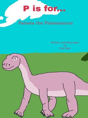 cover image of P is for... Pamela the Plateosaurus